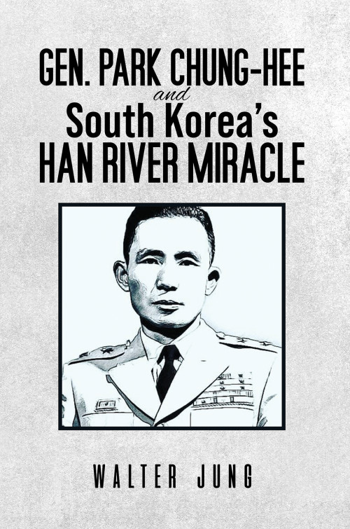 Gen. Park Chung-Hee and South Korea’s Han River Miracle Gen. Park Chung-Hee and South Korea’s Han River Miracle