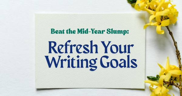 Beat the Mid-Year Slump & Refresh Your Writing Goals