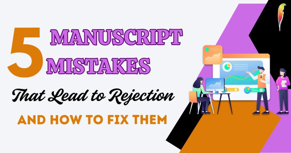 5 Manuscript Mistakes That Lead to Rejection and How to Fix Them