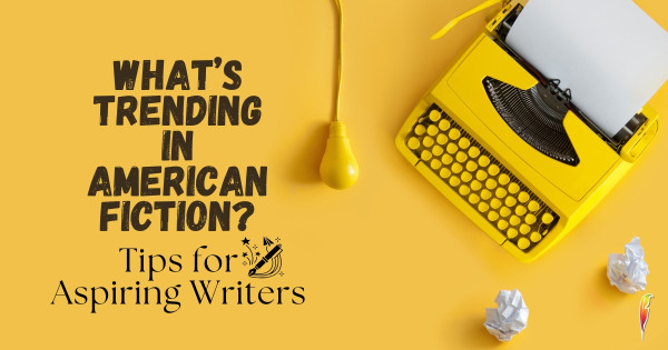 What’s Trending in American Fiction? Tips for Aspiring Writers