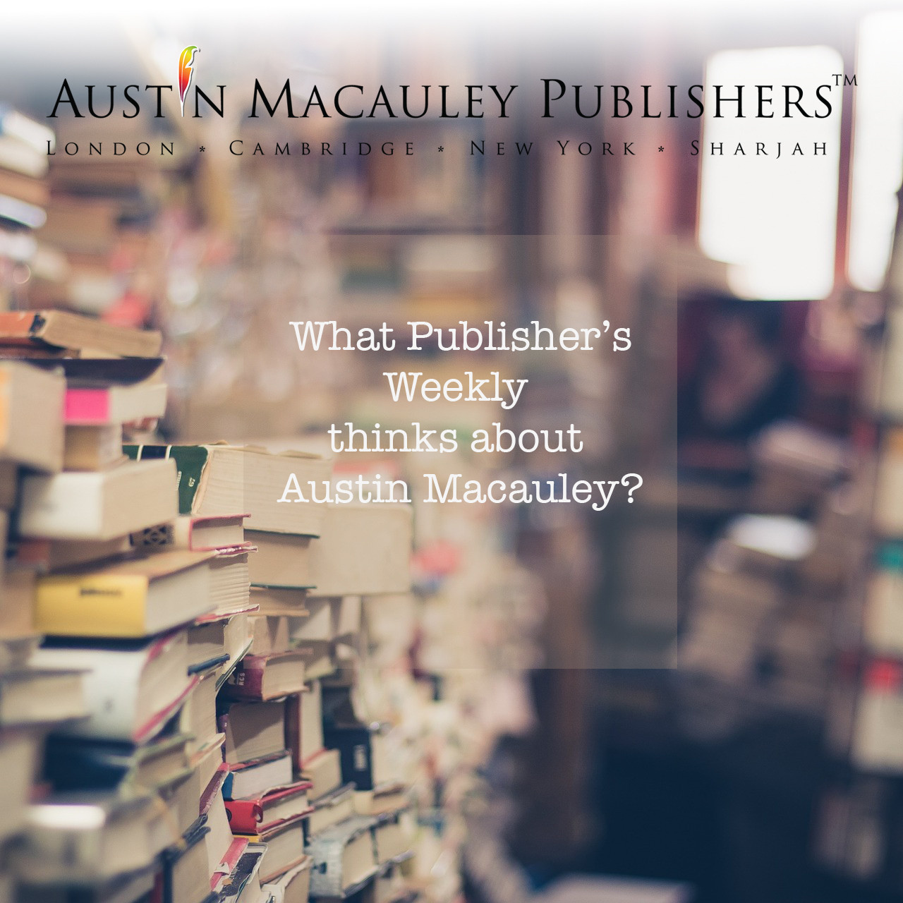WHAT PUBLISHER'S WEEKLY THINKS ABOUT AUSTIN MACAULEY WHAT PUBLISHER'S WEEKLY THINKS ABOUT AUSTIN MACAULEY